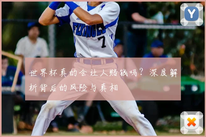 世界杯真的会让人赔钱吗？深度解析背后的风险与真相