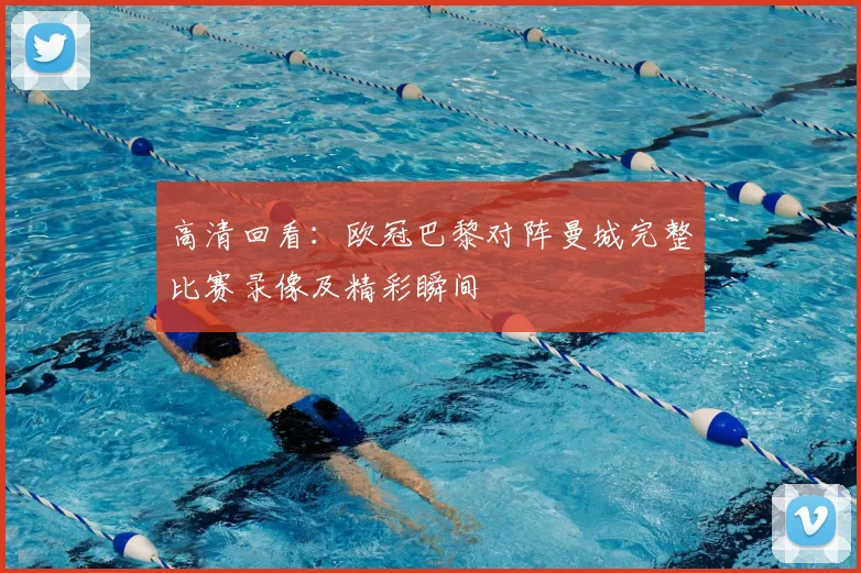 高清回看：欧冠巴黎对阵曼城完整比赛录像及精彩瞬间