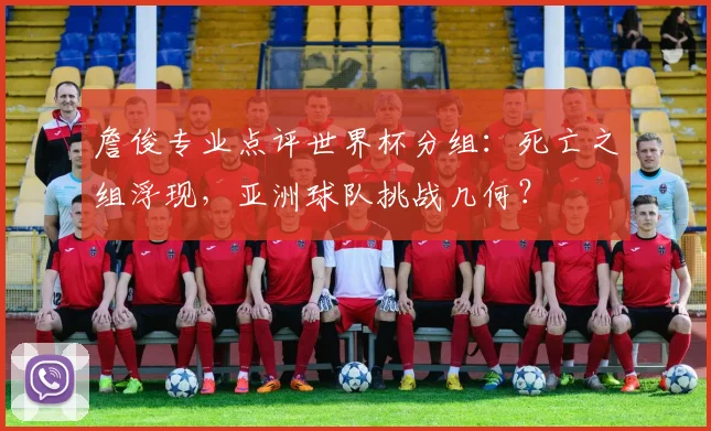 詹俊专业点评世界杯分组：死亡之组浮现，亚洲球队挑战几何？